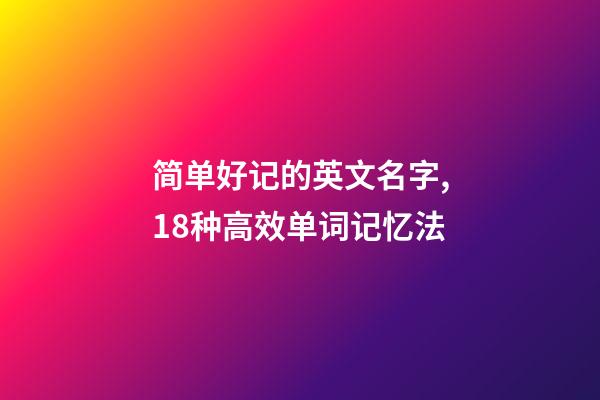 简单好记的英文名字,18种高效单词记忆法-第1张-观点-玄机派
