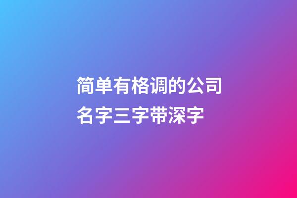 简单有格调的公司名字三字带深字-第1张-公司起名-玄机派