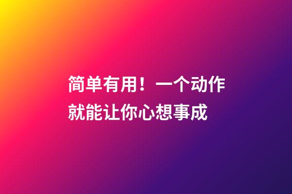 简单有用！一个动作就能让你心想事成