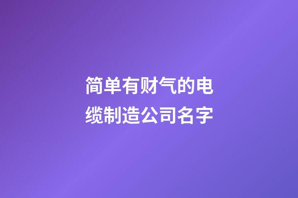 简单有财气的电缆制造公司名字-第1张-公司起名-玄机派
