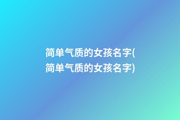 简单气质的女孩名字(简单气质的女孩名字)