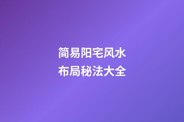 简易阳宅风水布局秘法大全