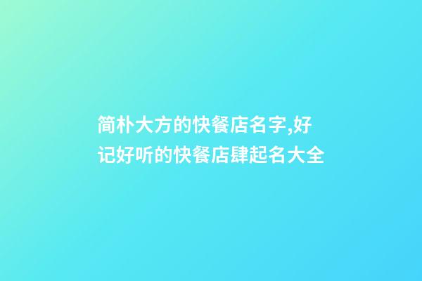 简朴大方的快餐店名字,好记好听的快餐店肆起名大全-第1张-店铺起名-玄机派