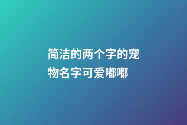 简洁的两个字的宠物名字可爱嘟嘟