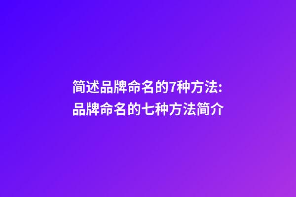简述品牌命名的7种方法:品牌命名的七种方法简介-第1张-商标起名-玄机派