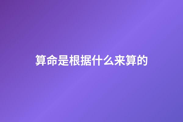 算命是根据什么来算的
