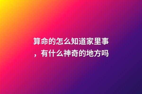算命的怎么知道家里事，有什么神奇的地方吗