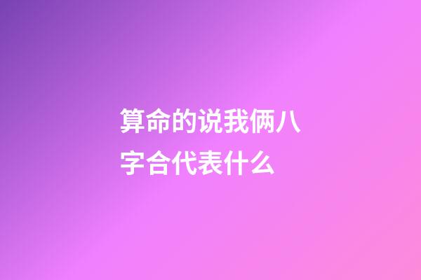 算命的说我俩八字合代表什么