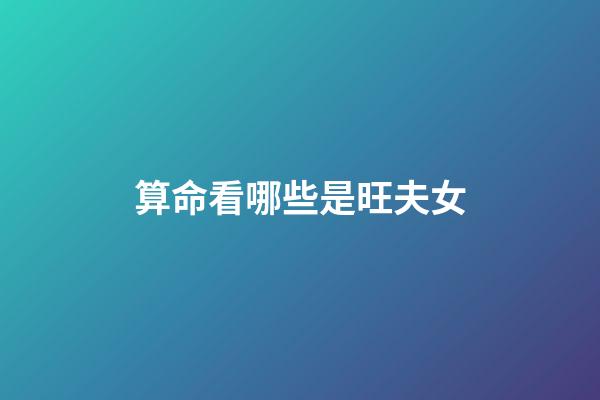 算命看哪些是旺夫女