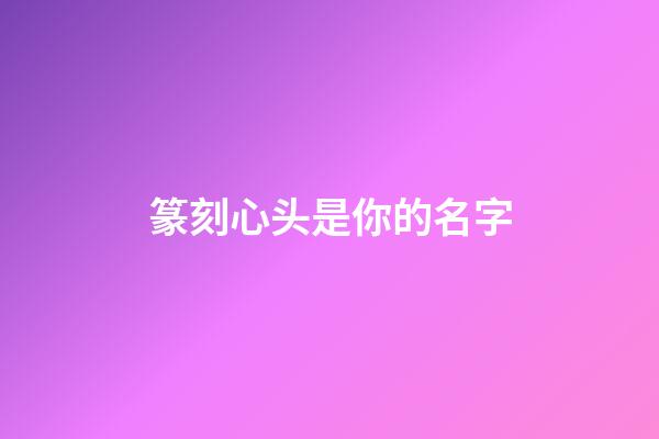 篆刻心头是你的名字