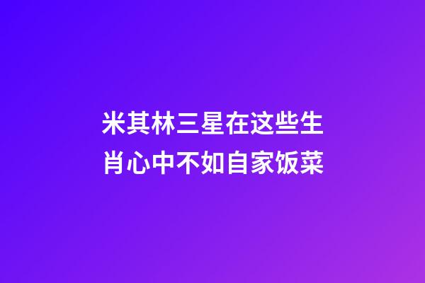 米其林三星在这些生肖心中不如自家饭菜