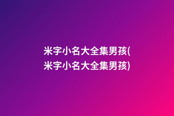 米字小名大全集男孩(米字小名大全集男孩)