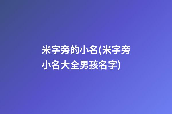 米字旁的小名(米字旁小名大全男孩名字)
