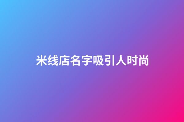 米线店名字吸引人时尚