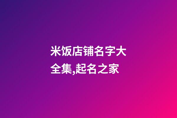 米饭店铺名字大全集,起名之家-第1张-店铺起名-玄机派