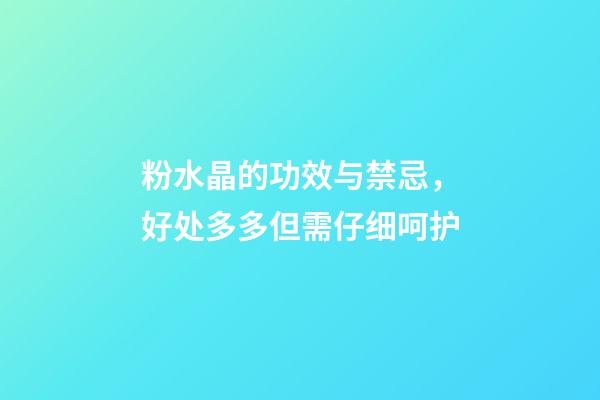 粉水晶的功效与禁忌，好处多多但需仔细呵护