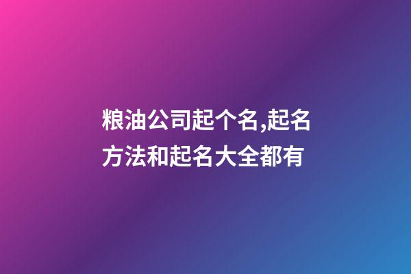 粮油公司起个名,起名方法和起名大全都有-第1张-公司起名-玄机派