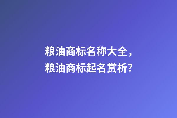 粮油商标名称大全，粮油商标起名赏析？-第1张-商标起名-玄机派