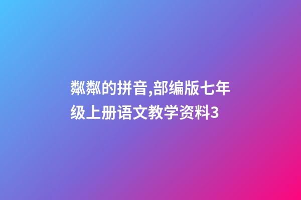 粼粼的拼音,部编版七年级上册语文教学资料3-第1张-观点-玄机派