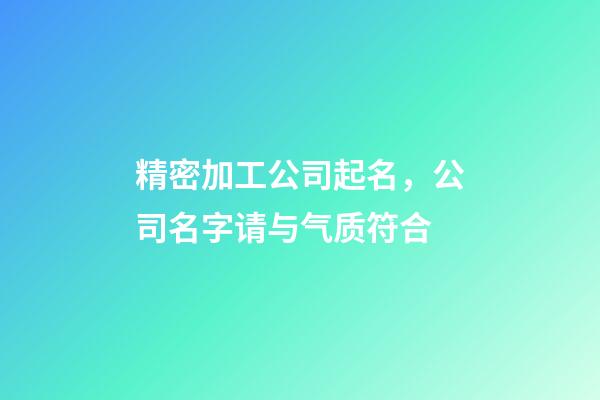 精密加工公司起名，公司名字请与气质符合-第1张-公司起名-玄机派