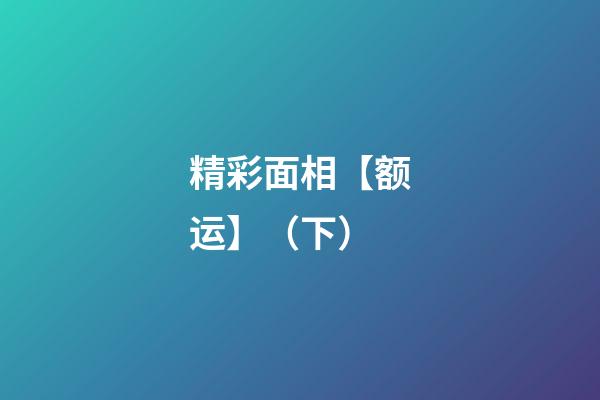 精彩面相【额运】（下）