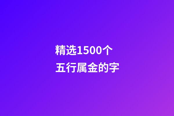 精选1500个五行属金的字