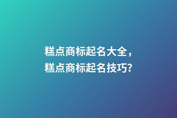 糕点商标起名大全，糕点商标起名技巧？-第1张-商标起名-玄机派