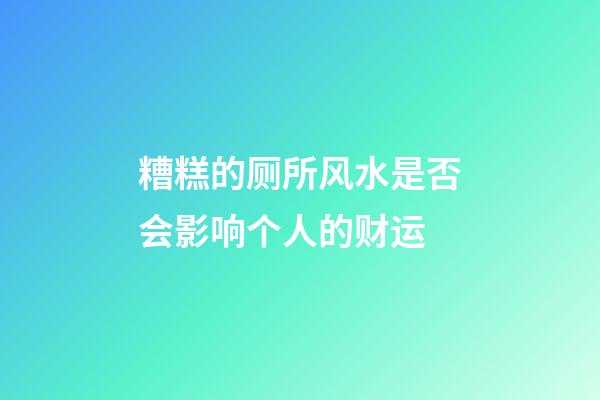 糟糕的厕所风水是否会影响个人的财运