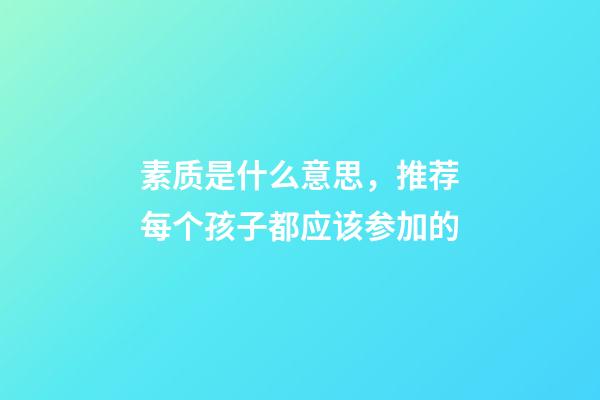 素质是什么意思，推荐每个孩子都应该参加的-第1张-观点-玄机派