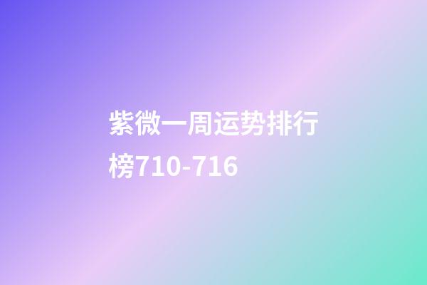 紫微一周运势排行榜7.10-7.16