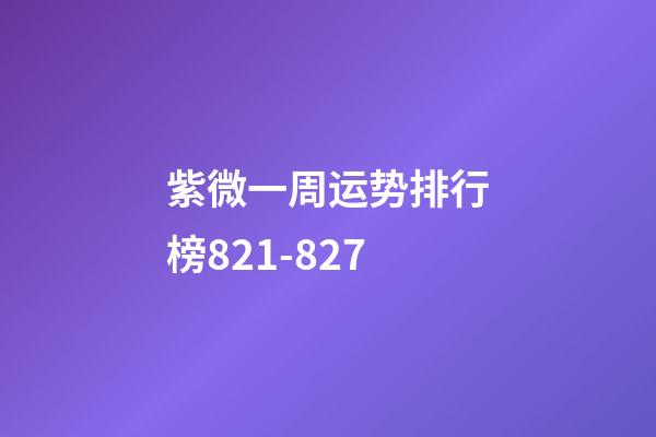 紫微一周运势排行榜8.21-8.27