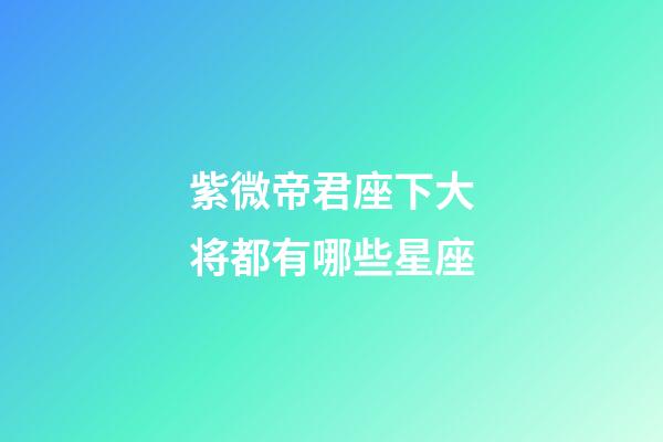 紫微帝君座下大将都有哪些星座