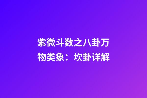 紫微斗数之八卦万物类象：坎卦详解
