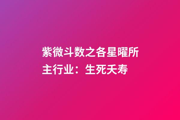 紫微斗数之各星曜所主行业：生死夭寿