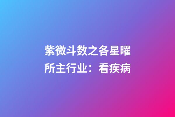紫微斗数之各星曜所主行业：看疾病