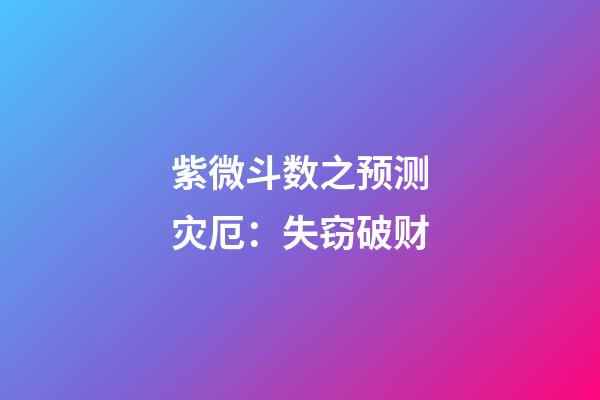 紫微斗数之预测灾厄：失窃破财