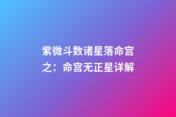 紫微斗数诸星落命宫之：命宫无正星详解