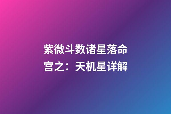 紫微斗数诸星落命宫之：天机星详解