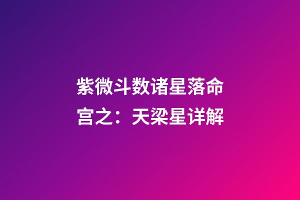 紫微斗数诸星落命宫之：天梁星详解