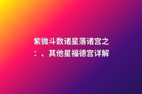紫微斗数诸星落诸宫之：、其他星福德宫详解
