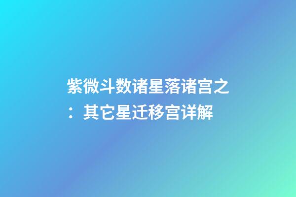 紫微斗数诸星落诸宫之：其它星迁移宫详解