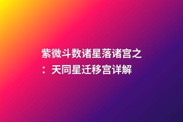 紫微斗数诸星落诸宫之：天同星迁移宫详解