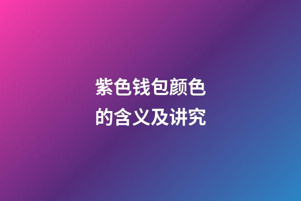 紫色钱包颜色的含义及讲究