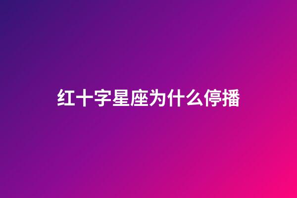 红十字星座为什么停播-第1张-星座运势-玄机派