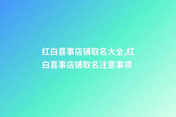 红白喜事店铺取名大全,红白喜事店铺取名注意事项-第1张-店铺起名-玄机派