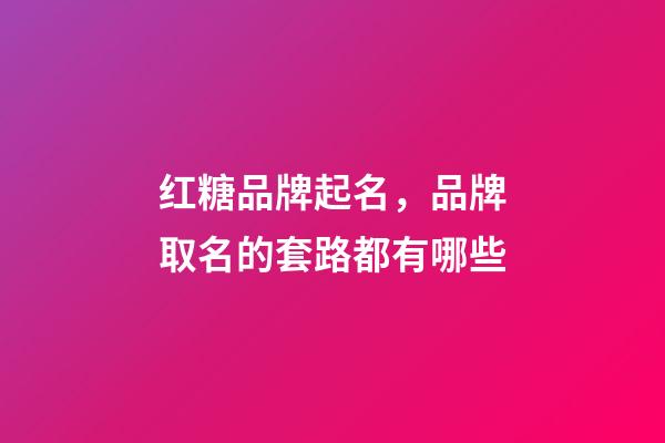 红糖品牌起名，品牌取名的套路都有哪些-第1张-商标起名-玄机派