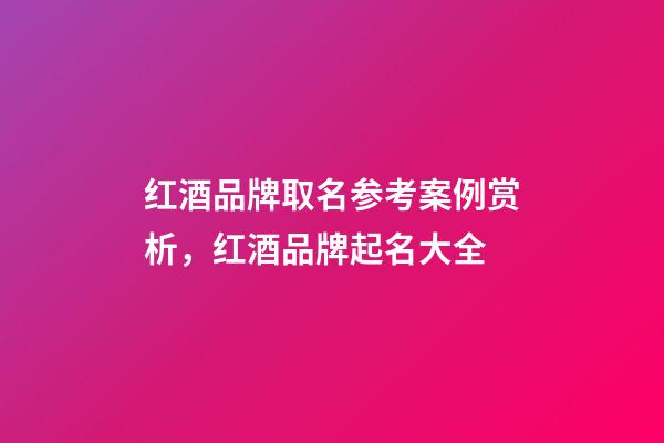红酒品牌取名参考案例赏析，红酒品牌起名大全-第1张-商标起名-玄机派