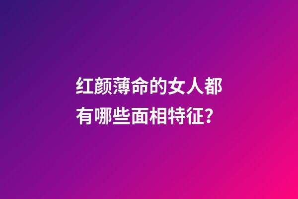 红颜薄命的女人都有哪些面相特征？