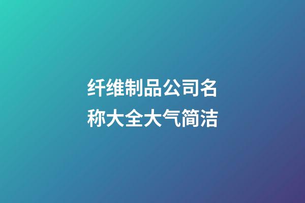 纤维制品公司名称大全大气简洁-第1张-公司起名-玄机派