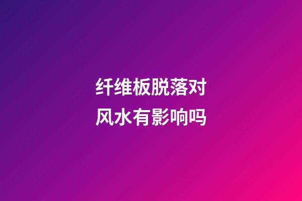 纤维板脱落对风水有影响吗